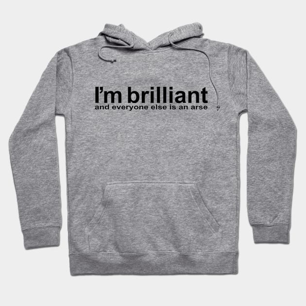 I'm brillant, and everyone else is an arse Hoodie by Totallytees55